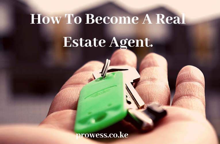 How to Become a Real Estate Agent in Kenya .