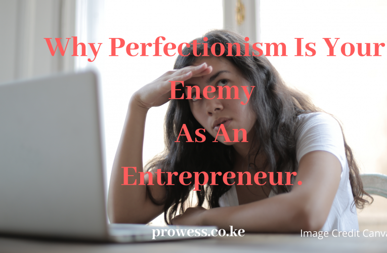 Why Perfectionism Is Your Enemy As An Entrepreneur.